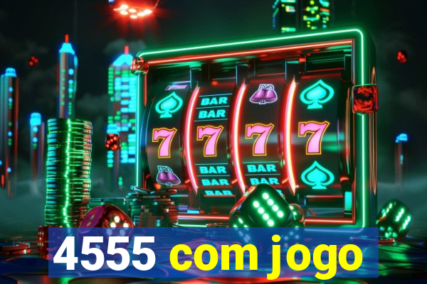 4555 com jogo